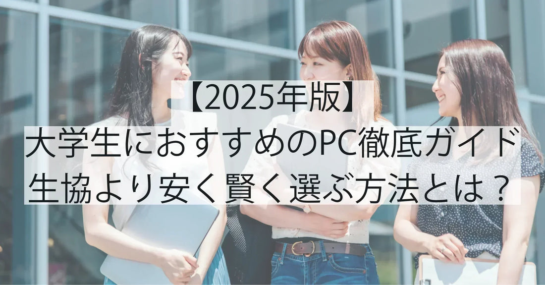 【2025年最新版】大学生におすすめのパソコン徹底ガイド|生協より安く、賢く選ぶ方法とは?