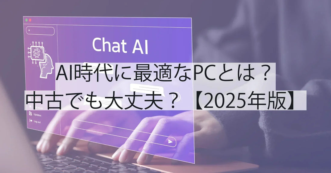 AI時代に最適なPCとは?中古でも大丈夫?【2025年版】