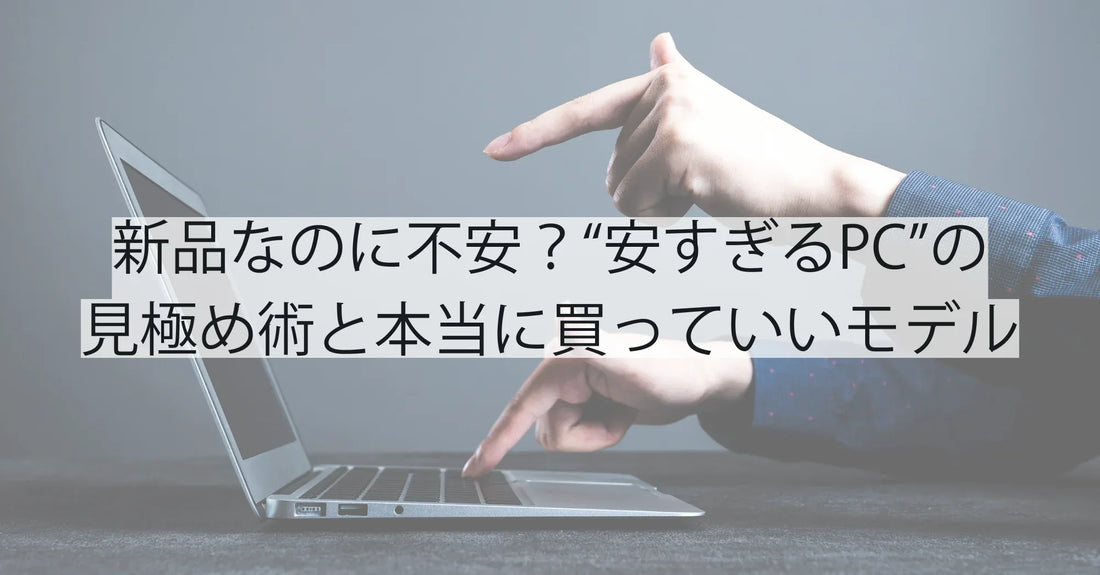 新品なのに不安?“安すぎるPC”の見極め術と本当に買っていいモデル