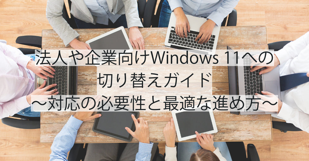 法人や企業向けWindows 11への切り替えガイド:対応の必要性と最適な進め方