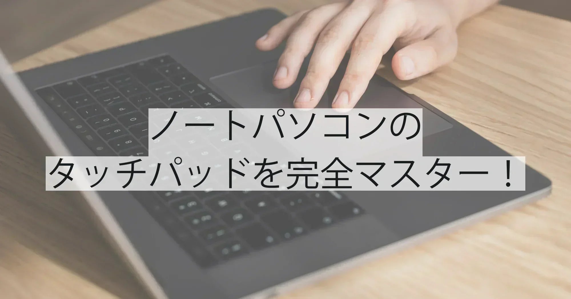 ノートパソコンのタッチパッドを完全マスター!~基本から応用 ノートパソコンのタッチパッドを完全マスター!~基本から応用
