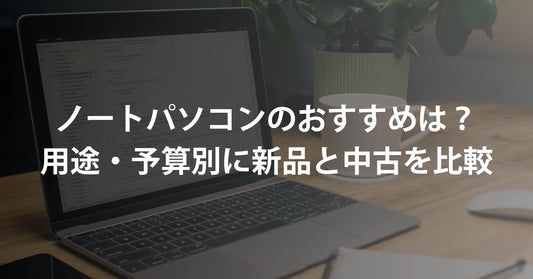 ノートパソコンのおすすめは?用途・予算別に新品と中古を比較