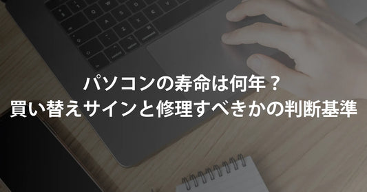 パソコンの寿命は何年?買い替えサインと修理すべきかの判断基準