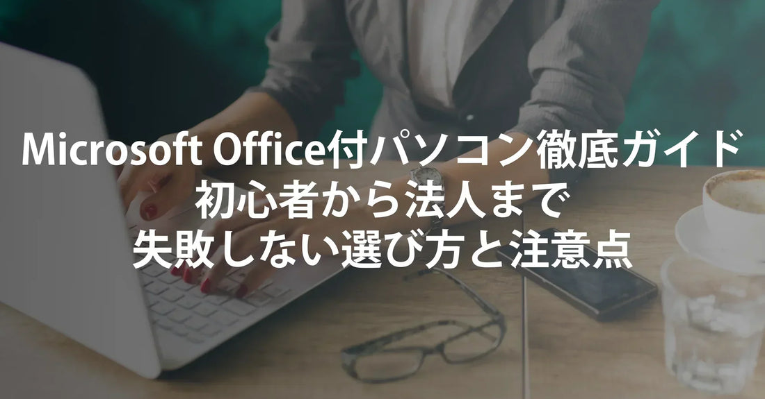 Microsoft Office付きパソコン徹底ガイド|初心者から法人まで失敗しない選び方と注意点【R∞PCダイレクト】