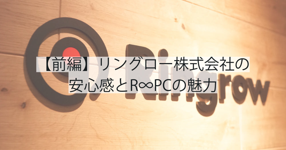 【前編】「リングロー やばい」と検索した方へ|リングロー株式会社の安心感とR∞PCの魅力