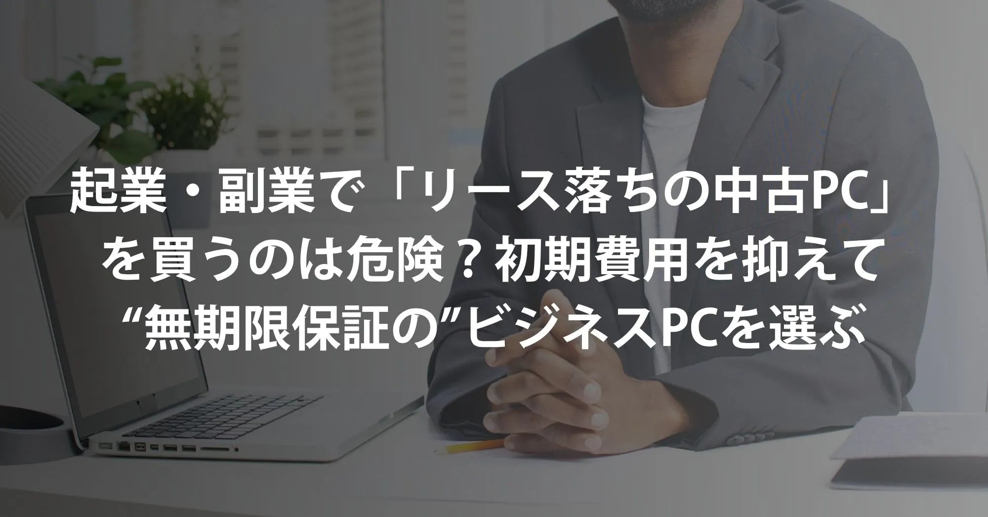 起業・副業で「リース落ちの中古PC」を買うのは危険？初期費用を抑えて 