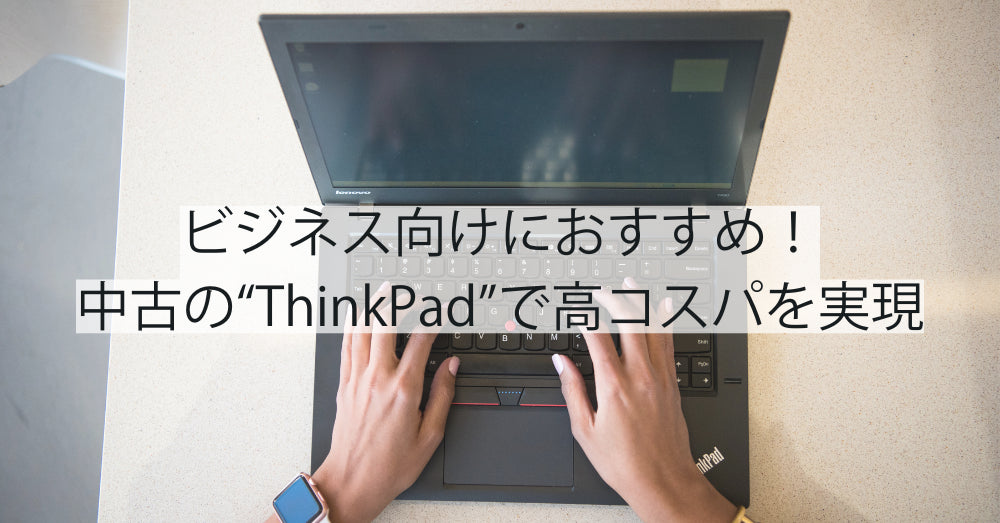 ビジネス向けにおすすめ!ThinkPadの中古パソコンで高コスパを実現