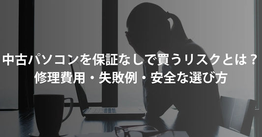 中古パソコンを保証なしで買うリスクとは?修理費用・失敗例・安全な選び方
