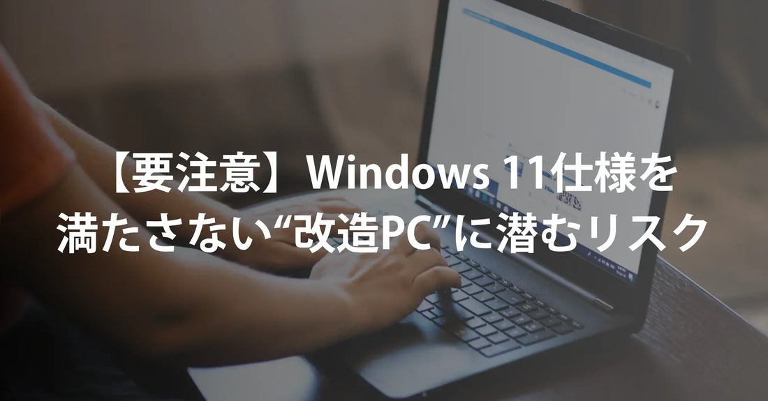 【要注意】Windows 11仕様を満たさない“改造PC”に潜むリスク
