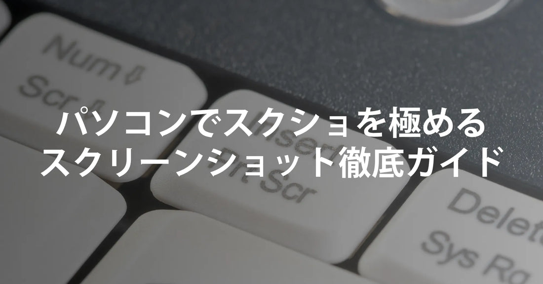 【決定版】パソコンでスクショを極める!Windows/PCスクリーンショット徹底ガイド