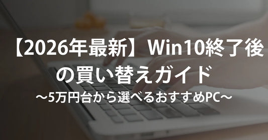 【2026年最新】Windows 10終了後の買い替えガイド|5万円台から選べるおすすめ中古PCと失敗しないスペック基準