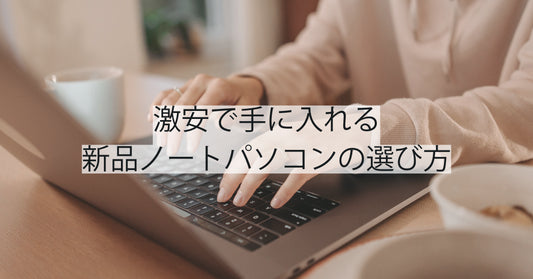 激安で手に入れる新品ノートパソコンの選び方