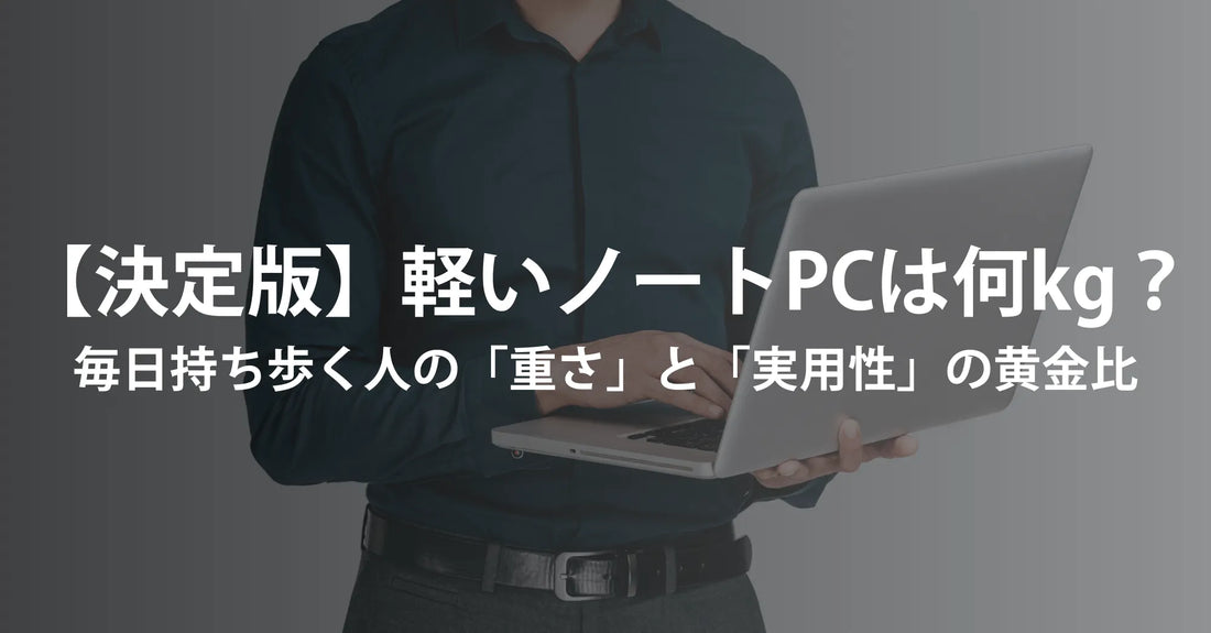 【決定版】軽いノートパソコンは何kgが正解？毎日持ち歩く人のための「重さ」と「実用性」の黄金比