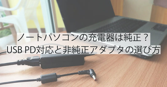 ノートパソコンの充電器は純正じゃないとダメ？USB PD対応と非純正アダプタの選び方を徹底解説