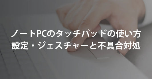 ノートパソコンのタッチパッドの使い方｜設定・ジェスチャーと不具合対処