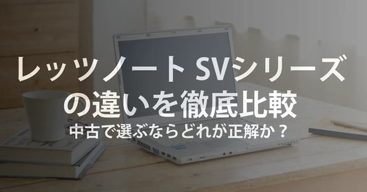 レッツノート（Let's note）SV9・SV8・SV7の違いを徹底比較 ― 中古で選ぶならどれが正解か、R∞PCの視点で整理する