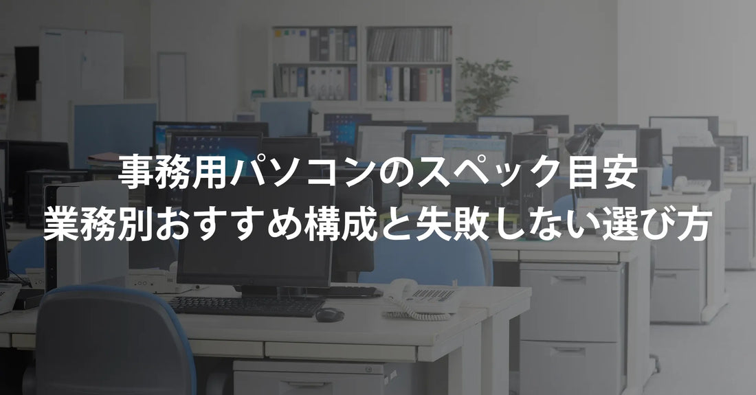 事務用パソコンのスペック目安｜業務別おすすめ構成と失敗しない選び方