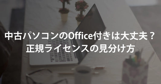 中古パソコンのOffice付きは大丈夫？正規ライセンスの見分け方