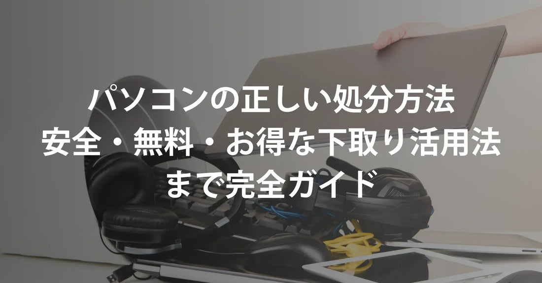 パソコンの正しい処分方法｜安全・無料・お得な下取り活用法まで完全ガイド