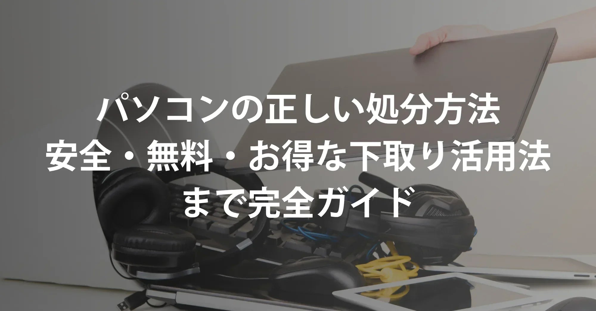 パソコンの正しい処分方法｜安全・無料・お得な下取り活用法まで完全ガイド