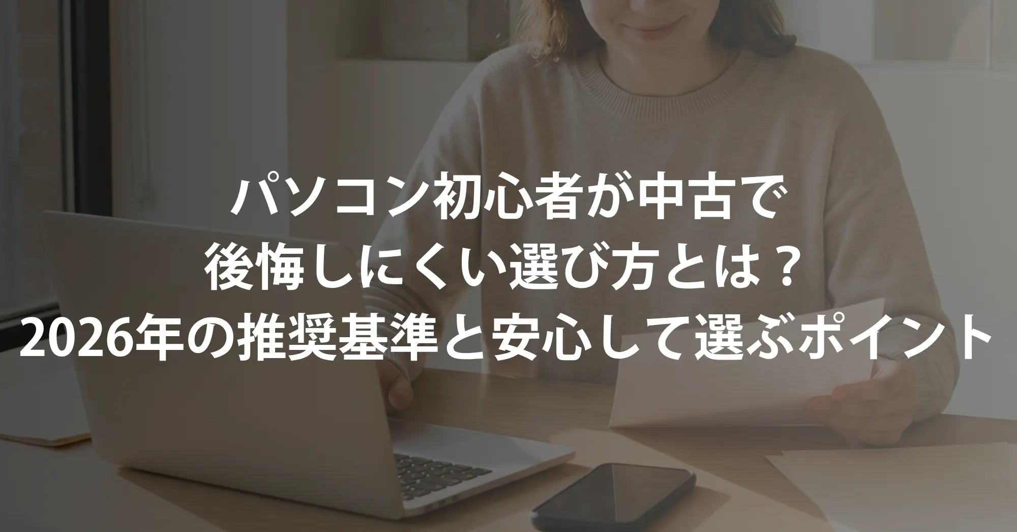 パソコン初心者が中古で「絶対に失敗しない」選び方とは？2026年版の推奨基準と後悔しない選び方