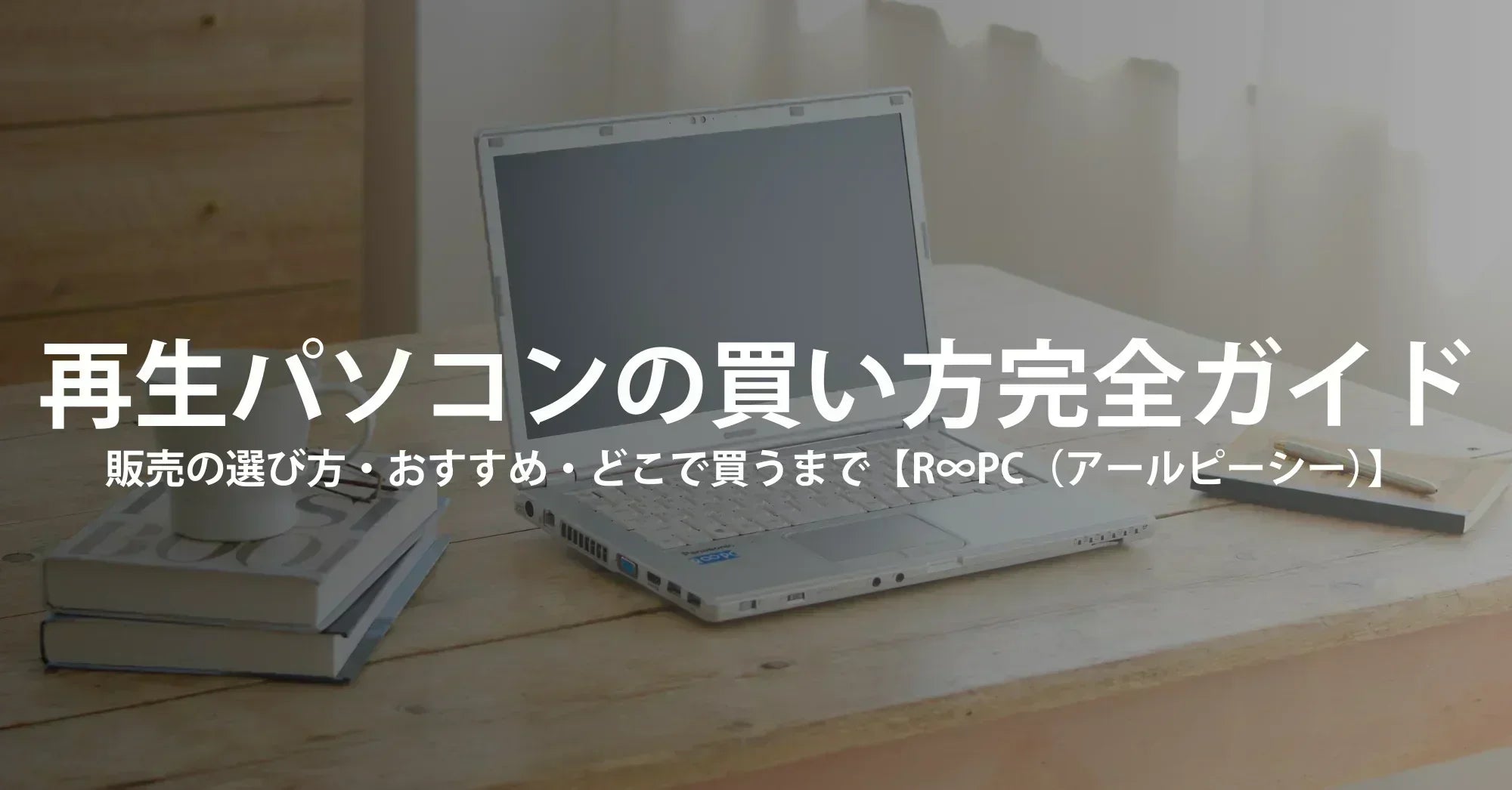 再生パソコンの買い方完全ガイド｜販売の選び方・おすすめ・どこで買うまで【R∞PC（アールピーシー）】