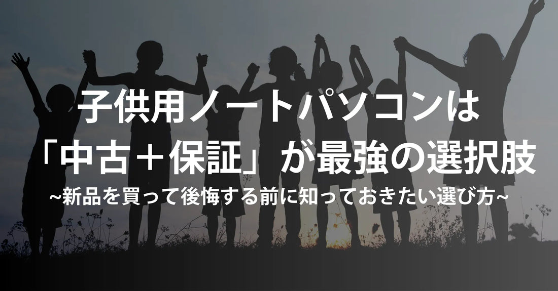 子供用ノートパソコンは「中古＋保証」が最強の選択肢。新品を買って後悔する前に知っておきたい選び方