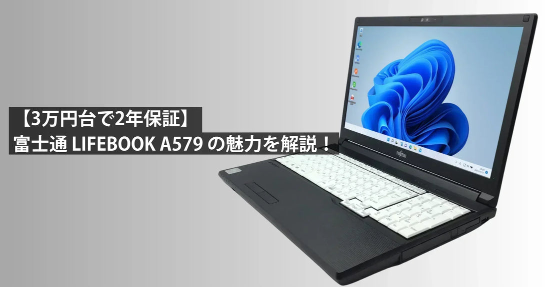 【3万円台で2年保証】R∞PCダイレクト限定！富士通LIFEBOOK A579 中古ノートパソコンの魅力を徹底解説！