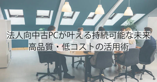 法人向けリユースPCが叶える持続可能な未来｜高品質・低コストの活用術