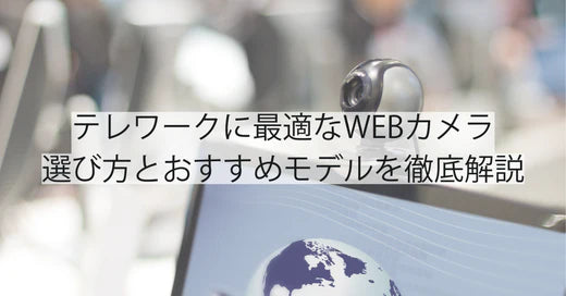 テレワークに最適なWEBカメラ｜選び方とおすすめモデルを徹底解説