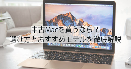 中古Macを買うなら？選び方とおすすめモデルを徹底解説