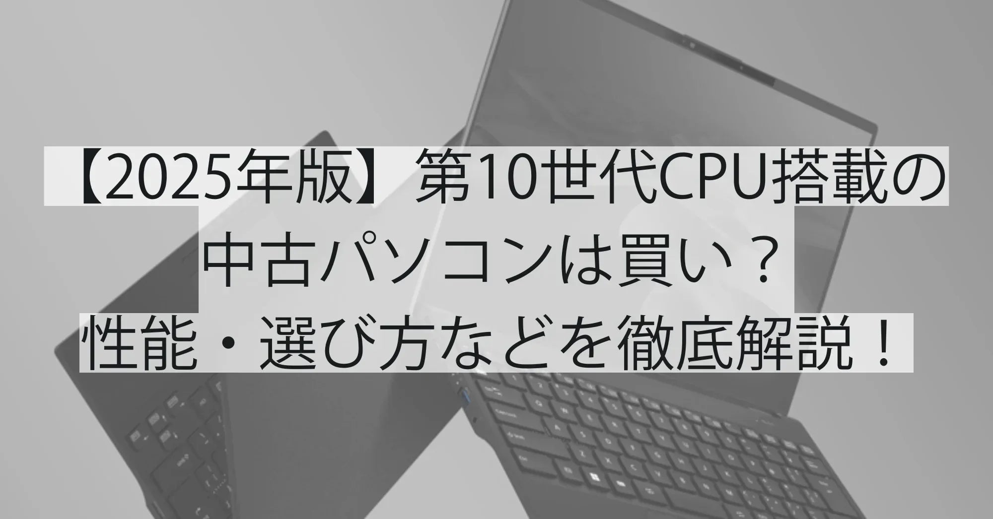 【2025年版】第10世代CPU搭載の中古パソコンは買い？性能・選び方・おすすめモデルを徹底解説！