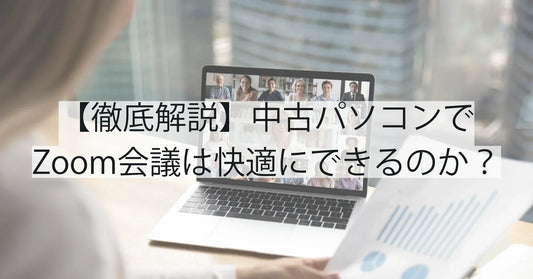 【徹底解説】中古パソコンでZoom会議は快適にできるのか？