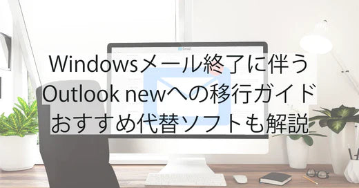 Windowsメール終了に伴うOutlook newへの移行ガイド｜おすすめ代替ソフトも解説