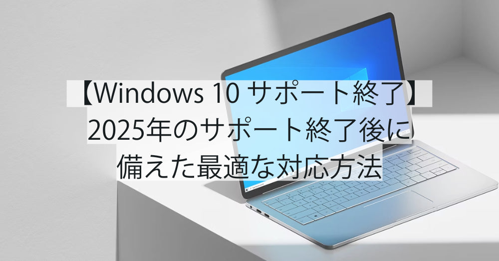 【Windows 10 サポート終了】2025年のサポート終了後に備えた最適な対応方法と買い替えのタイミング