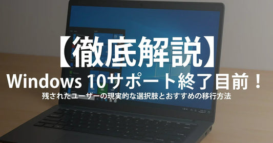 【徹底解説】Windows 10サポート終了目前！残されたユーザーの現実的な選択肢とおすすめの移行方法