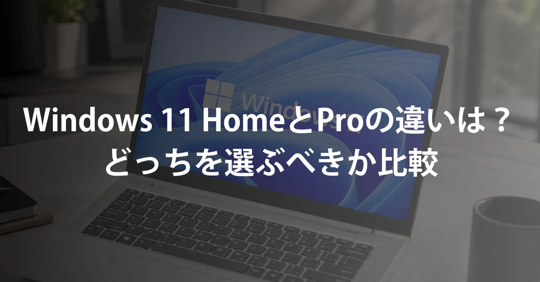 Windows 11 HomeとProの違いは？どっちを選ぶべきか比較
